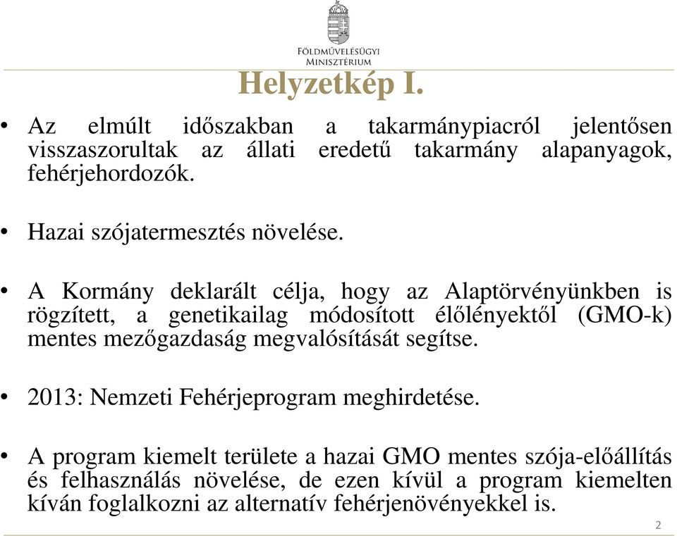 A Kormány deklarált célja, hogy az Alaptörvényünkben is rögzített, a genetikailag módosított élőlényektől (GMO-k) mentes mezőgazdaság