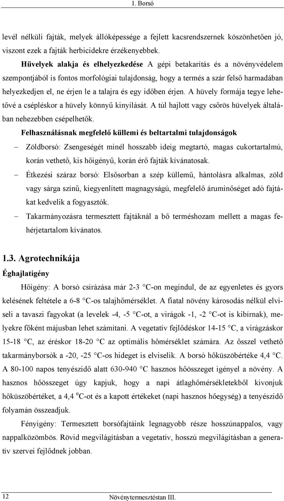 és egy időben érjen. A hüvely formája tegye lehetővé a csépléskor a hüvely könnyű kinyílását. A túl hajlott vagy csőrös hüvelyek általában nehezebben csépelhetők.