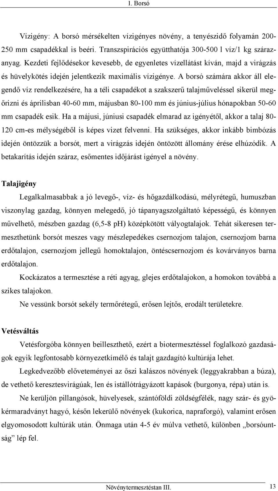 A borsó számára akkor áll elegendő víz rendelkezésére, ha a téli csapadékot a szakszerű talajműveléssel sikerül megőrizni és áprilisban 40-60 mm, májusban 80-100 mm és június-július hónapokban 50-60