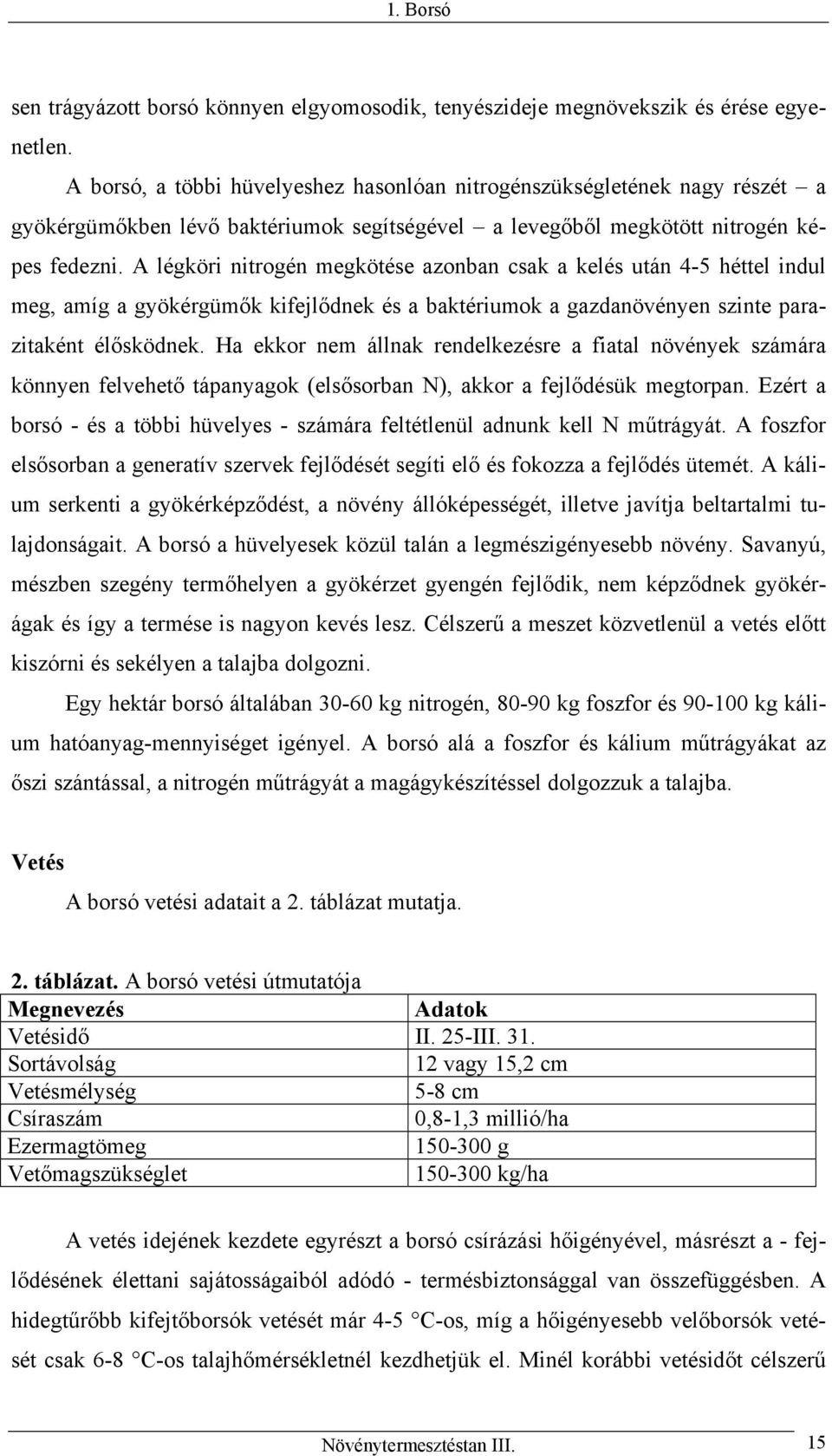 A légköri nitrogén megkötése azonban csak a kelés után 4-5 héttel indul meg, amíg a gyökérgümők kifejlődnek és a baktériumok a gazdanövényen szinte parazitaként élősködnek.