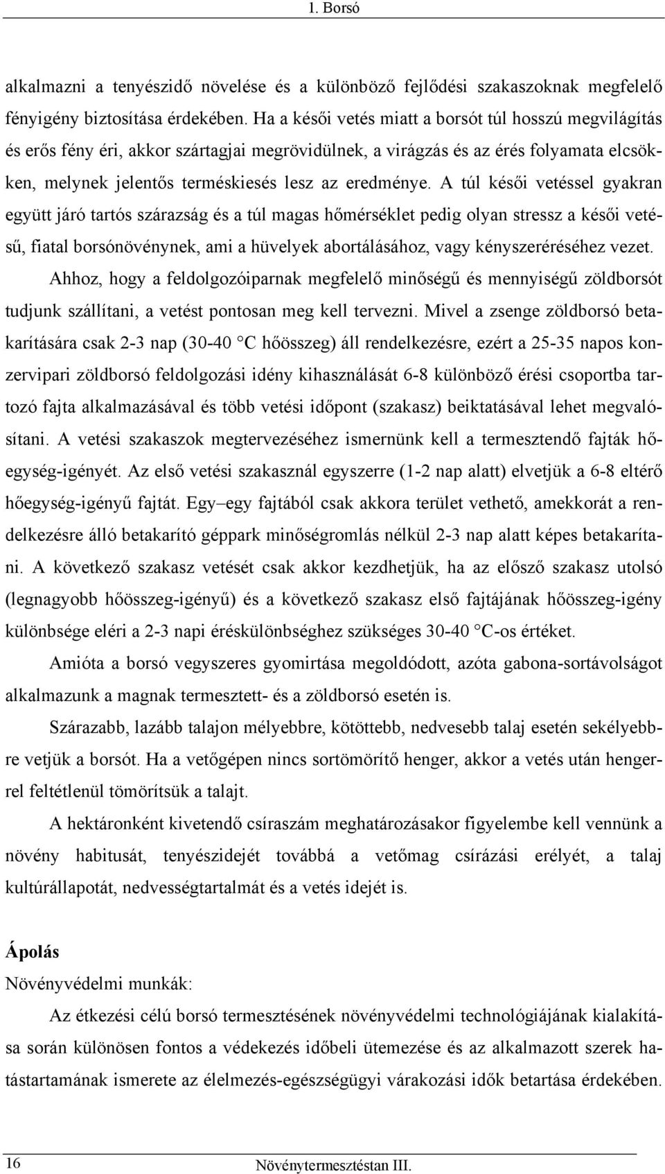 A túl késői vetéssel gyakran együtt járó tartós szárazság és a túl magas hőmérséklet pedig olyan stressz a késői vetésű, fiatal borsónövénynek, ami a hüvelyek abortálásához, vagy kényszeréréséhez