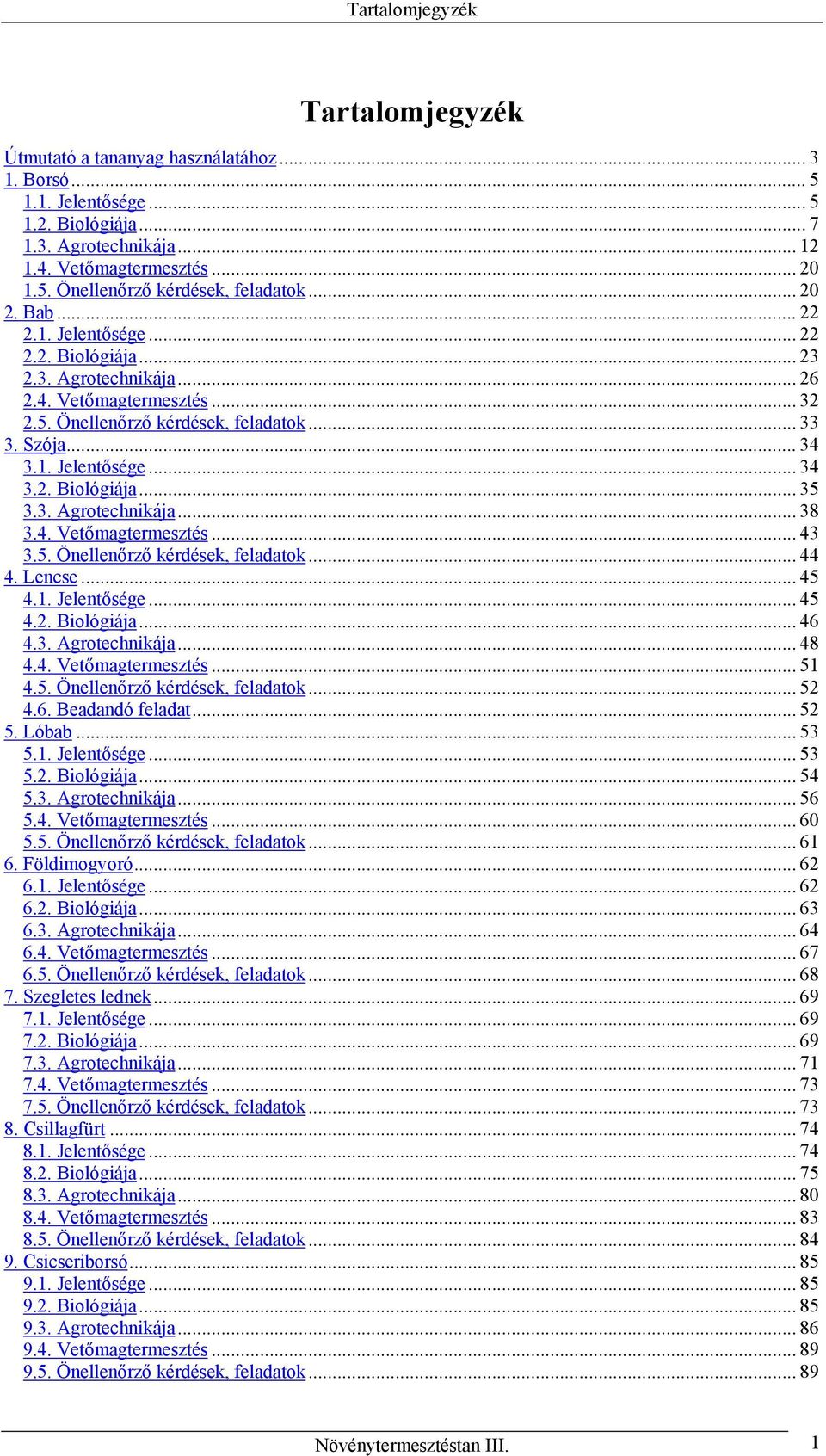 3. Agrotechnikája...38 3.4. Vetőmagtermesztés... 43 3.5. Önellenőrző kérdések, feladatok... 44 4. Lencse... 45 4.1. Jelentősége... 45 4.2. Biológiája... 46 4.3. Agrotechnikája...48 4.4. Vetőmagtermesztés... 51 4.