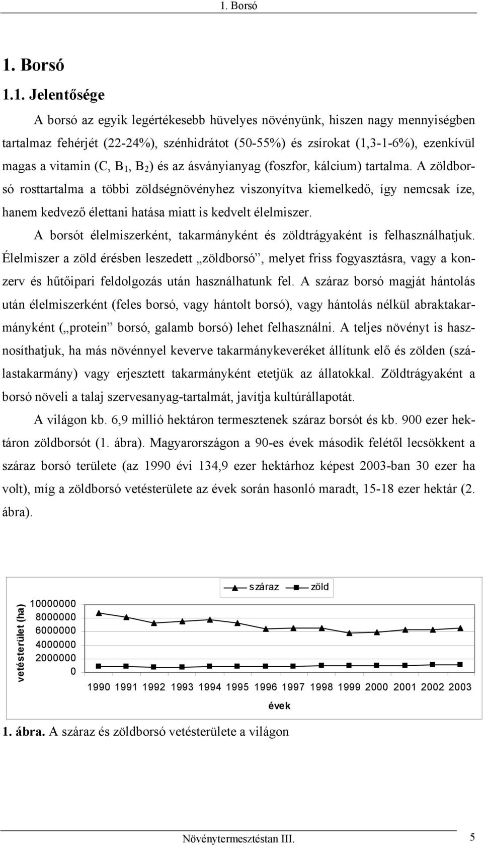 A zöldborsó rosttartalma a többi zöldségnövényhez viszonyítva kiemelkedő, így nemcsak íze, hanem kedvező élettani hatása miatt is kedvelt élelmiszer.