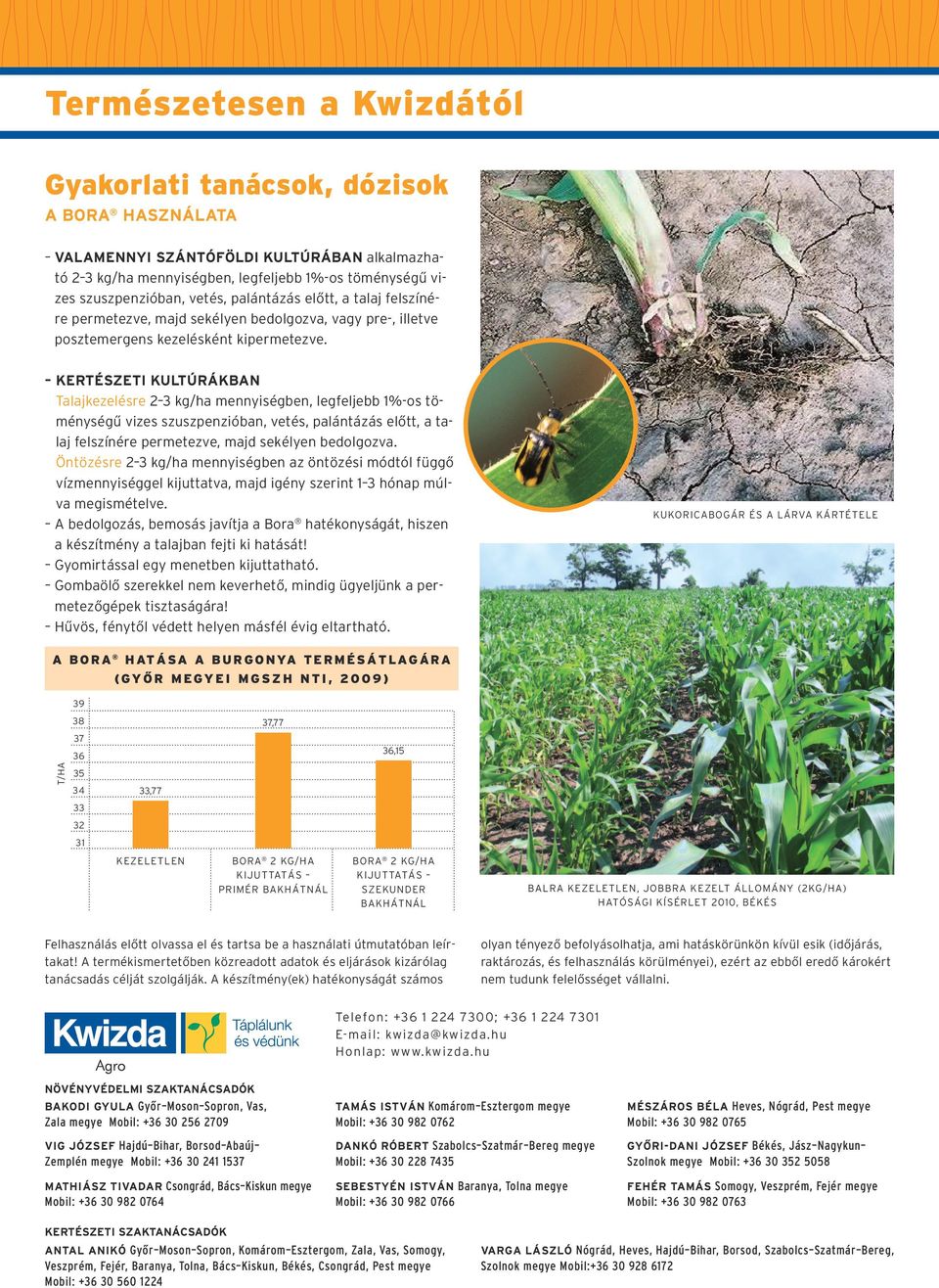 KERTÉSZETI KULTÚRÁKBAN Talajkezelésre 2 3 kg/ha mennyiségben, legfeljebb 1%-os töménységű vizes szuszpenzióban, vetés, palántázás előtt, a talaj felszínére permetezve, majd sekélyen bedolgozva.