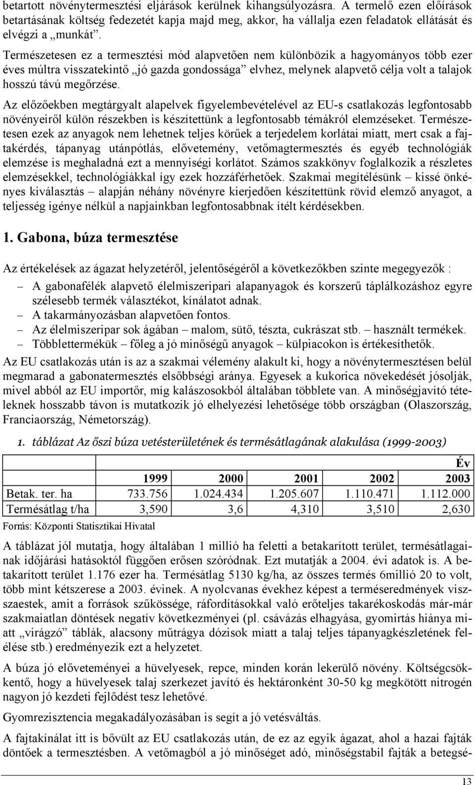 Természetesen ez a termesztési mód alapvetően nem különbözik a hagyományos több ezer éves múltra visszatekintő jó gazda gondossága elvhez, melynek alapvető célja volt a talajok hosszú távú megőrzése.