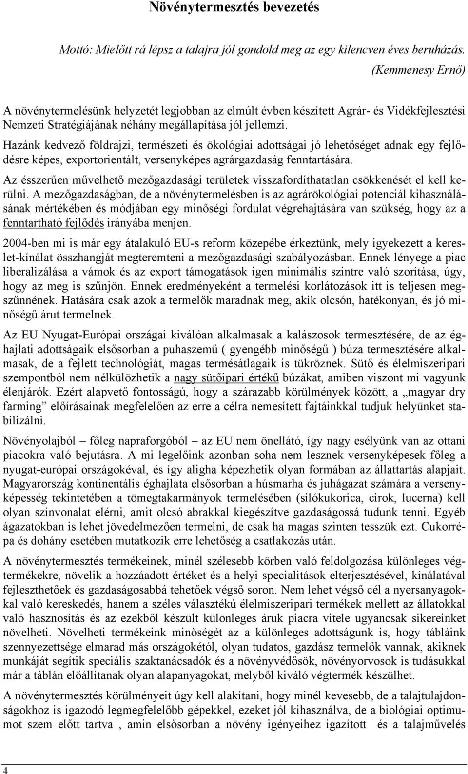 Hazánk kedvező földrajzi, természeti és ökológiai adottságai jó lehetőséget adnak egy fejlődésre képes, exportorientált, versenyképes agrárgazdaság fenntartására.