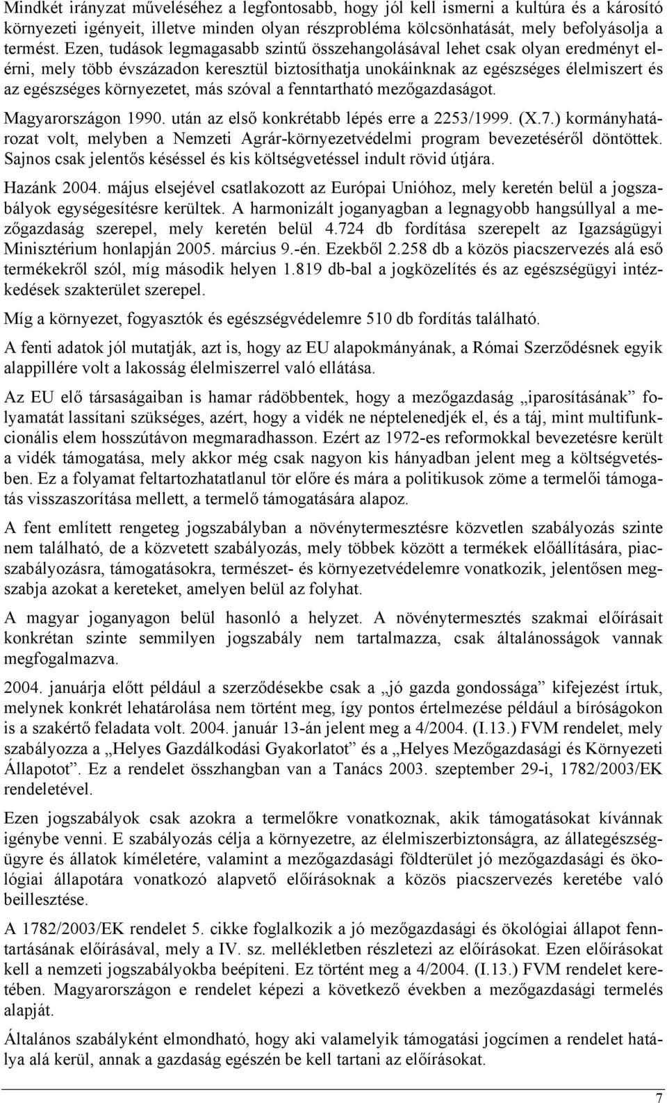 más szóval a fenntartható mezőgazdaságot. Magyarországon 1990. után az első konkrétabb lépés erre a 2253/1999. (X.7.