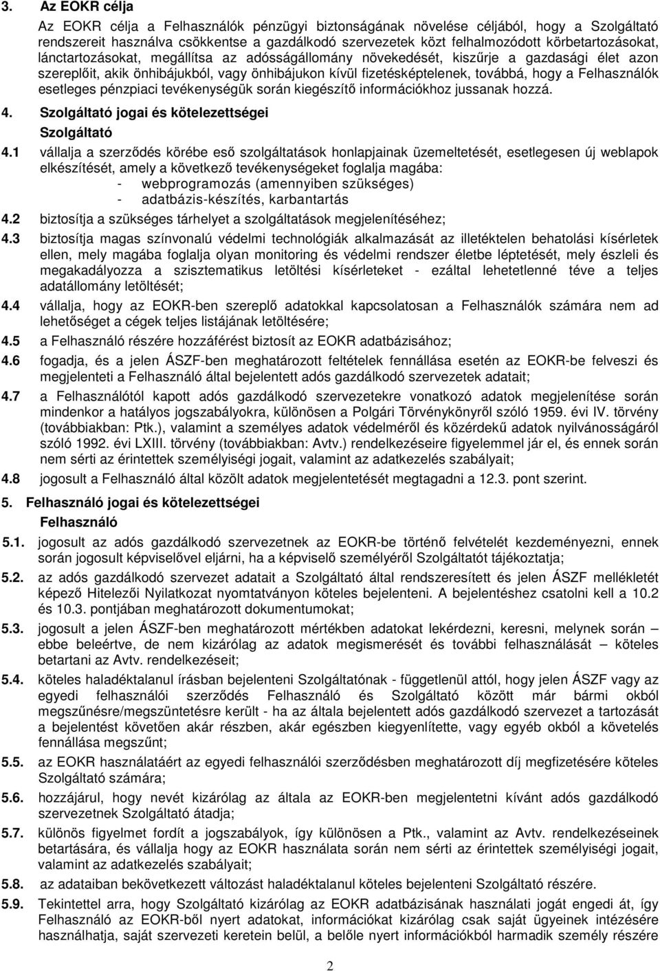 Felhasználók esetleges pénzpiaci tevékenységük során kiegészítő információkhoz jussanak hozzá. 4. Szolgáltató jogai és kötelezettségei Szolgáltató 4.