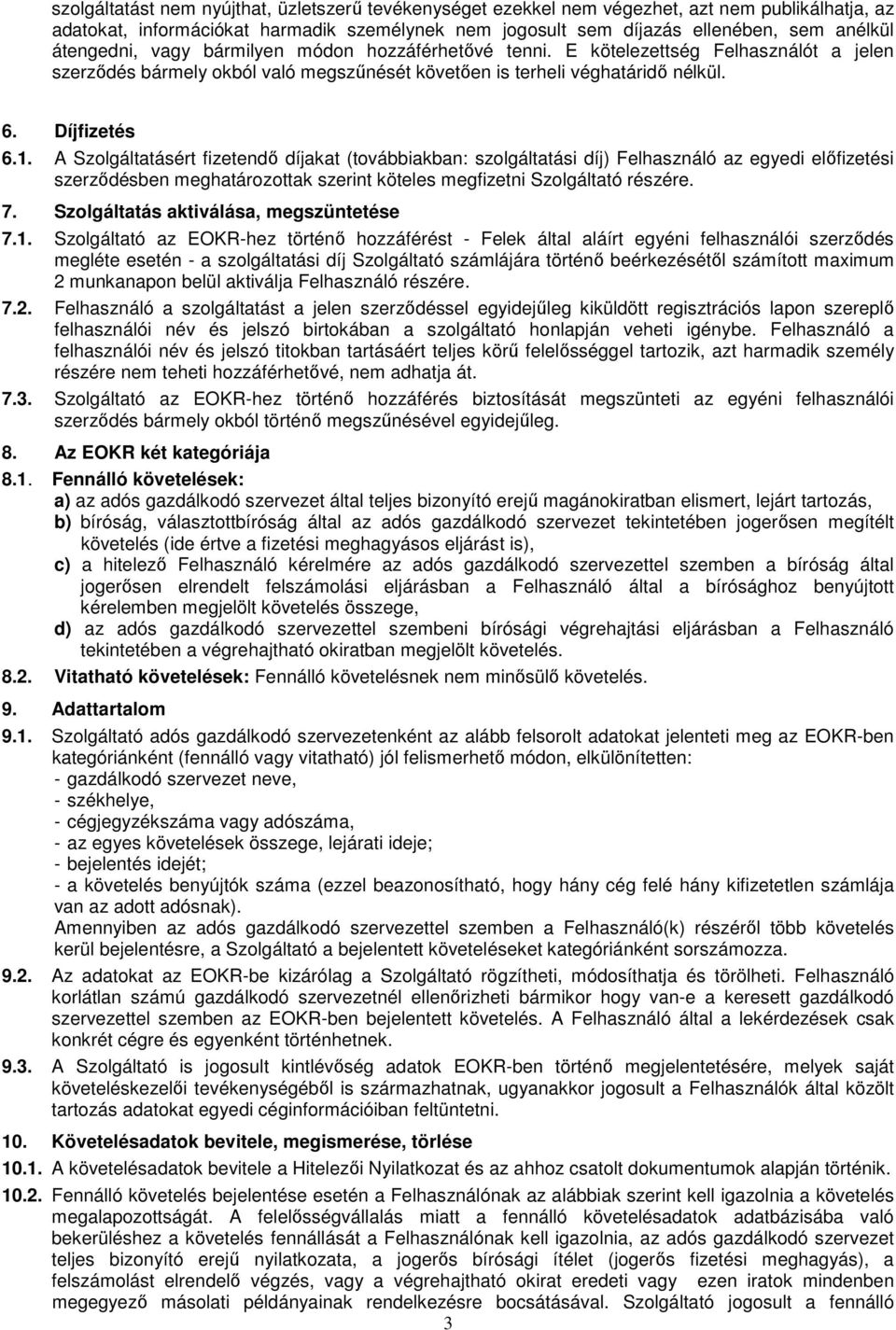 A Szolgáltatásért fizetendő díjakat (továbbiakban: szolgáltatási díj) Felhasználó az egyedi előfizetési szerződésben meghatározottak szerint köteles megfizetni Szolgáltató részére. 7.