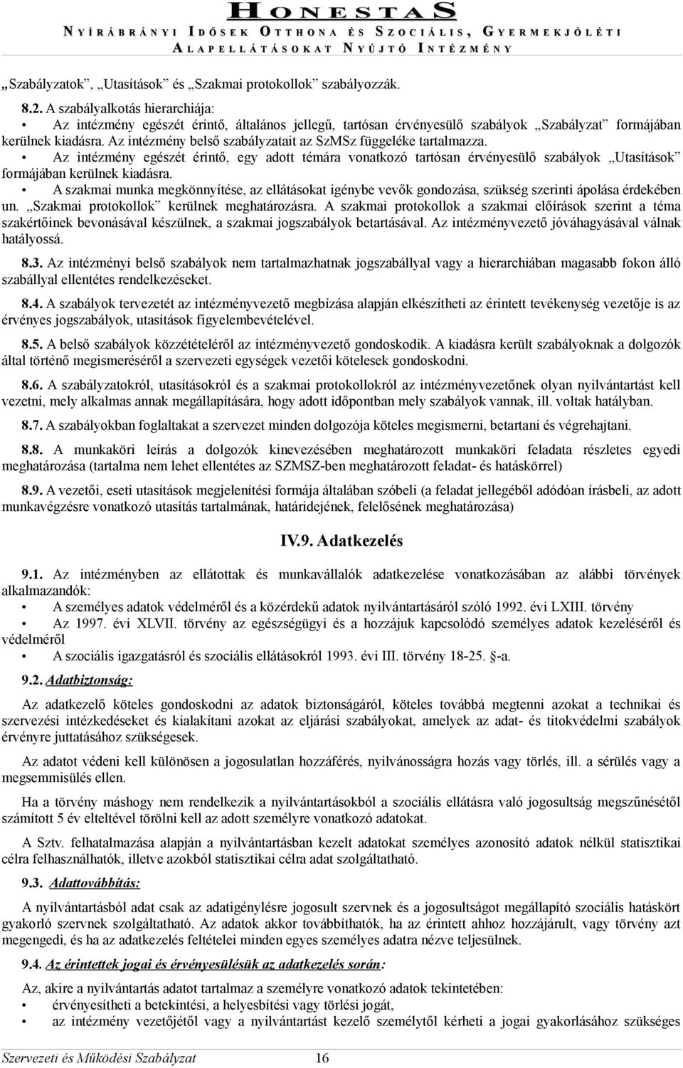 Az intézmény belső szabályzatait az SzMSz függeléke tartalmazza. Az intézmény egészét érintő, egy adott témára vonatkozó tartósan érvényesülő szabályok Utasítások formájában kerülnek kiadásra.