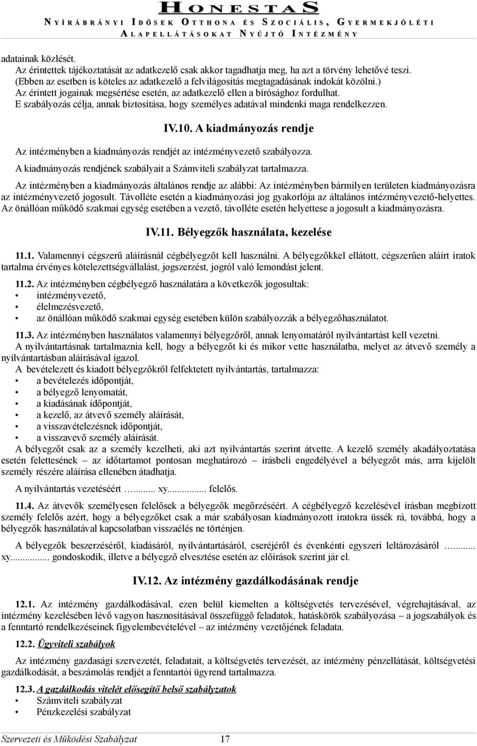 E szabályozás célja, annak biztosítása, hogy személyes adatával mindenki maga rendelkezzen. IV.10. A kiadmányozás rendje Az intézményben a kiadmányozás rendjét az intézményvezető szabályozza.