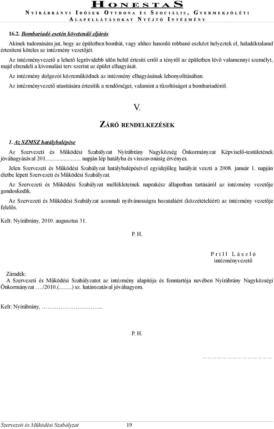 Az intézmény dolgozói közreműködnek az intézmény elhagyásának lebonyolításában. Az intézményvezető utasítására értesítik a rendőrséget, valamint a tűzoltóságot a bombariadóról. V.