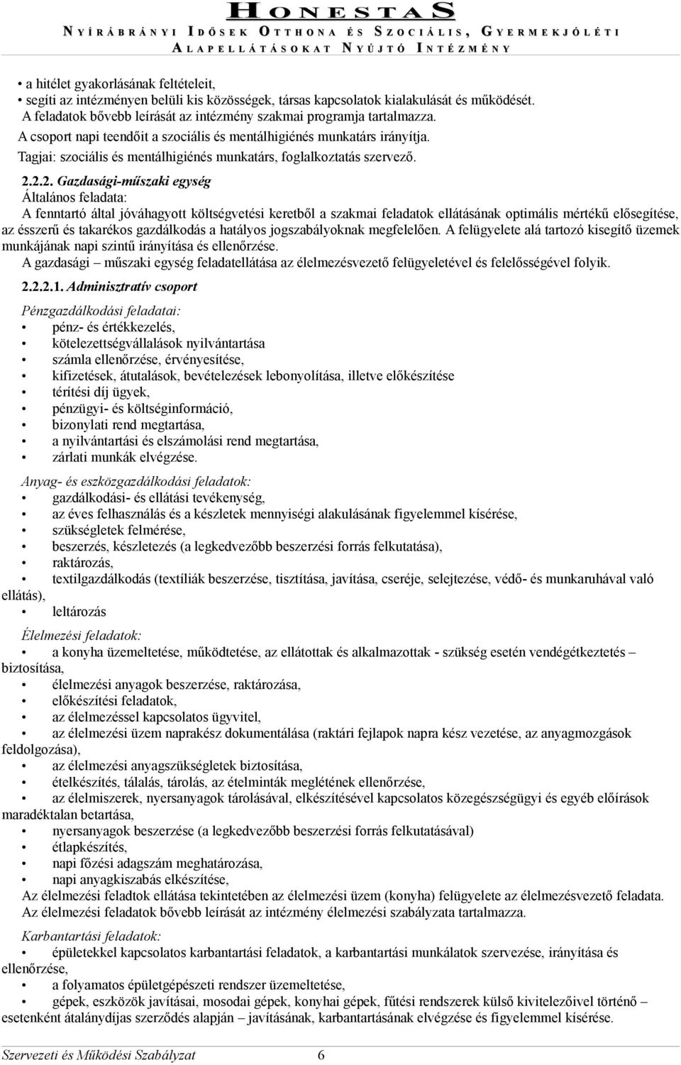 2.2. Gazdasági-műszaki egység Általános feladata: A fenntartó által jóváhagyott költségvetési keretből a szakmai feladatok ellátásának optimális mértékű elősegítése, az ésszerű és takarékos