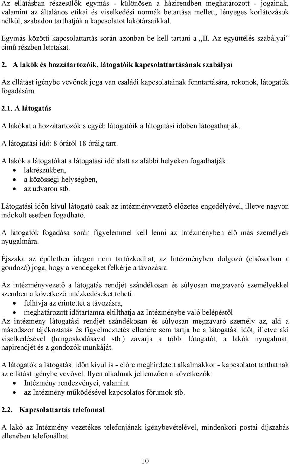 A lakók és hozzátartozóik, látogatóik kapcsolattartásának szabályai Az ellátást igénybe vevőnek joga van családi kapcsolatainak fenntartására, rokonok, látogatók fogadására. 2.1.