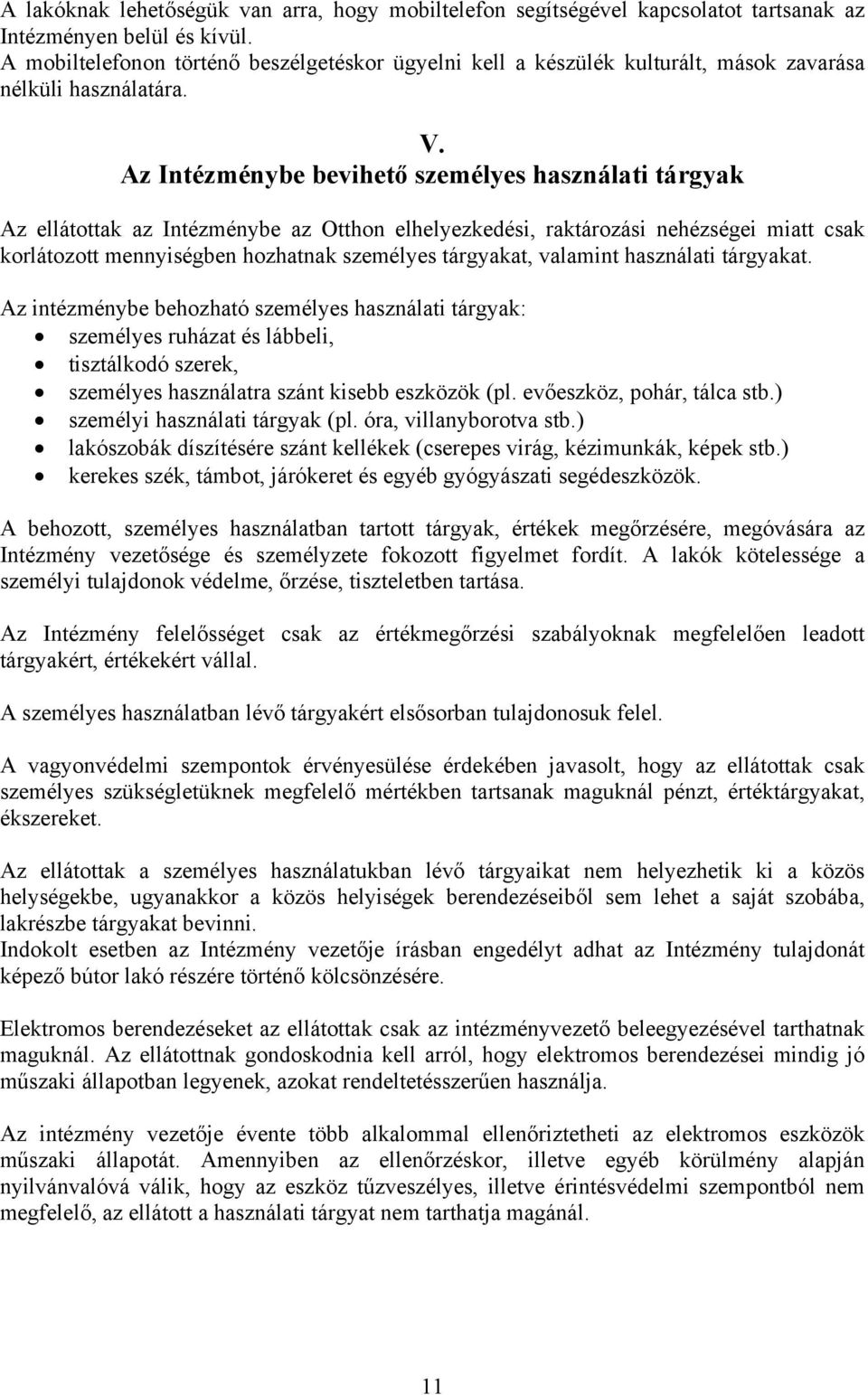 Az Intézménybe bevihető személyes használati tárgyak Az ellátottak az Intézménybe az Otthon elhelyezkedési, raktározási nehézségei miatt csak korlátozott mennyiségben hozhatnak személyes tárgyakat,