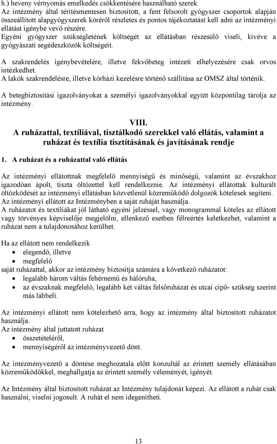 Egyéni gyógyszer szükségletének költségét az ellátásban részesülő viseli, kivéve a gyógyászati segédeszközök költségeit.