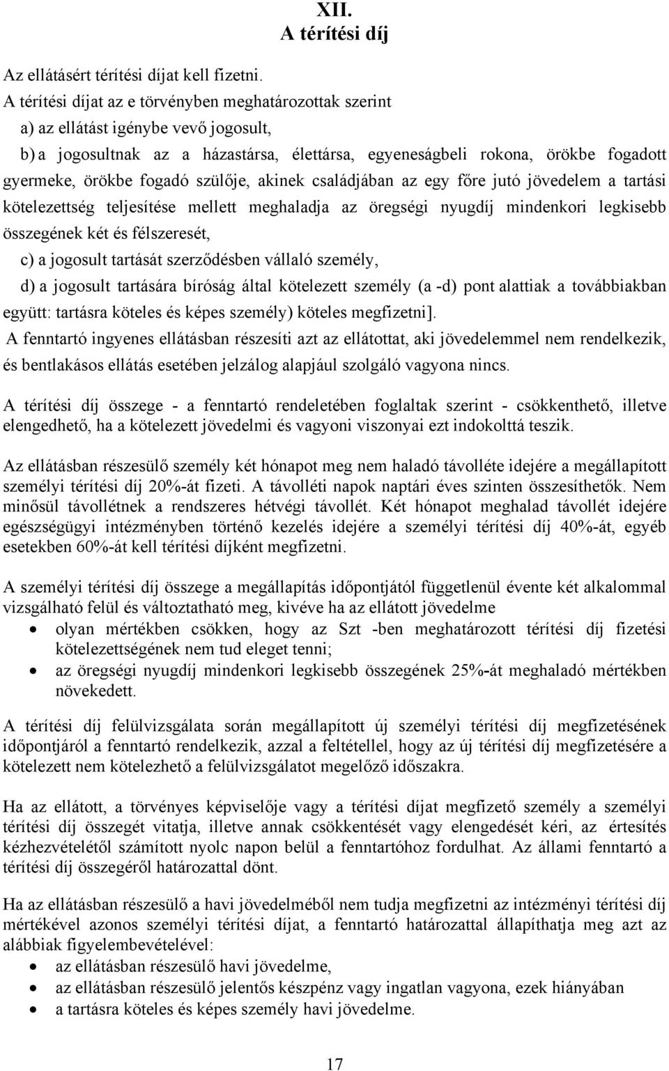 fogadó szülője, akinek családjában az egy főre jutó jövedelem a tartási kötelezettség teljesítése mellett meghaladja az öregségi nyugdíj mindenkori legkisebb összegének két és félszeresét, c) a