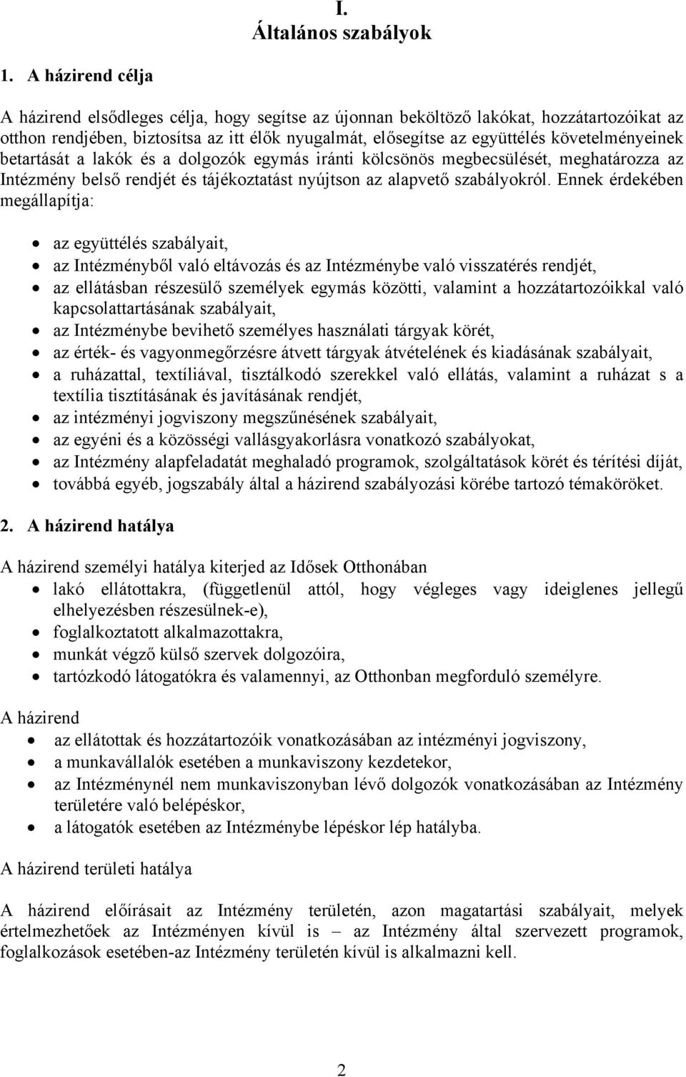 követelményeinek betartását a lakók és a dolgozók egymás iránti kölcsönös megbecsülését, meghatározza az Intézmény belső rendjét és tájékoztatást nyújtson az alapvető szabályokról.