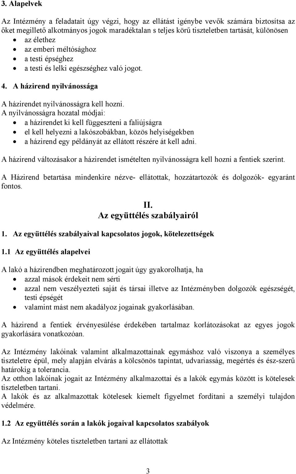 A nyilvánosságra hozatal módjai: a házirendet ki kell függeszteni a faliújságra el kell helyezni a lakószobákban, közös helyiségekben a házirend egy példányát az ellátott részére át kell adni.