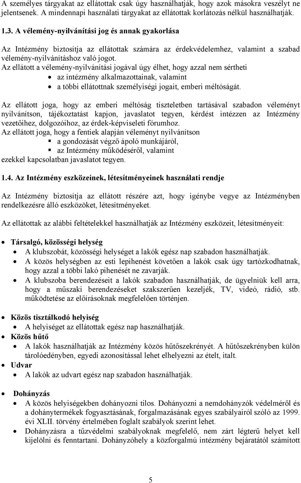 Az ellátott a vélemény-nyilvánítási jogával úgy élhet, hogy azzal nem sértheti az intézmény alkalmazottainak, valamint a többi ellátottnak személyiségi jogait, emberi méltóságát.