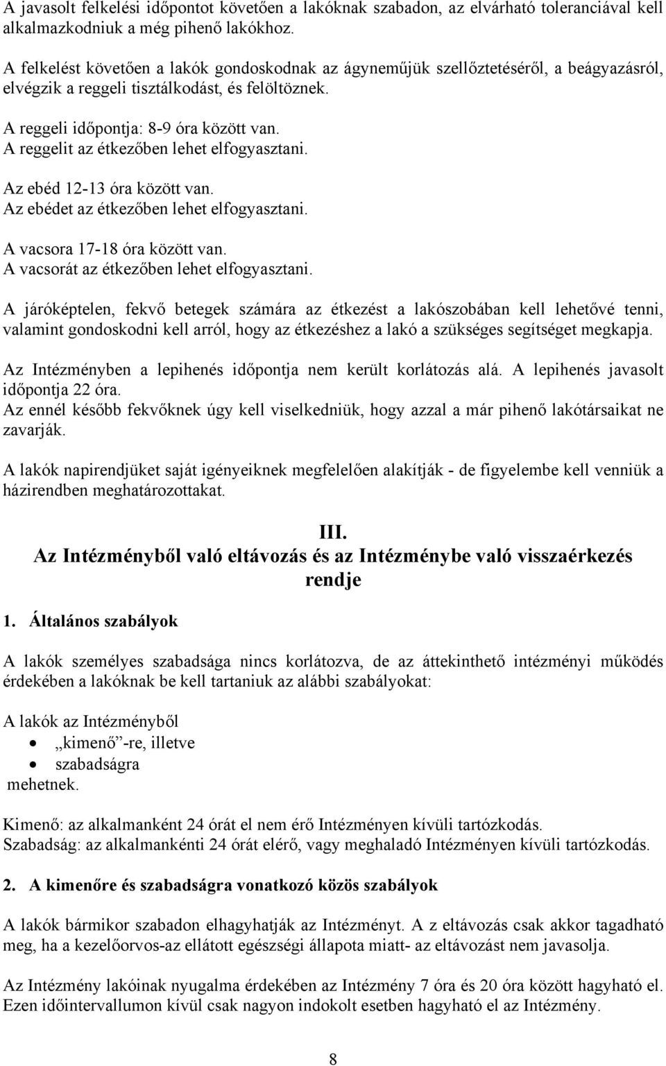 A reggelit az étkezőben lehet elfogyasztani. Az ebéd 12-13 óra között van. Az ebédet az étkezőben lehet elfogyasztani. A vacsora 17-18 óra között van. A vacsorát az étkezőben lehet elfogyasztani.