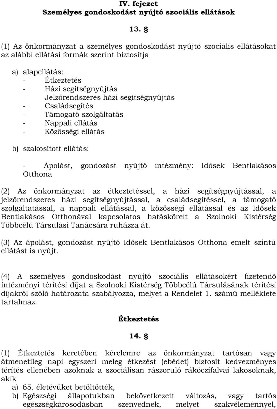 segítségnyújtás - Családsegítés - Támogató szolgáltatás - Nappali ellátás - Közösségi ellátás b) szakosított ellátás: - Ápolást, gondozást nyújtó intézmény: Idősek Bentlakásos Otthona (2) Az