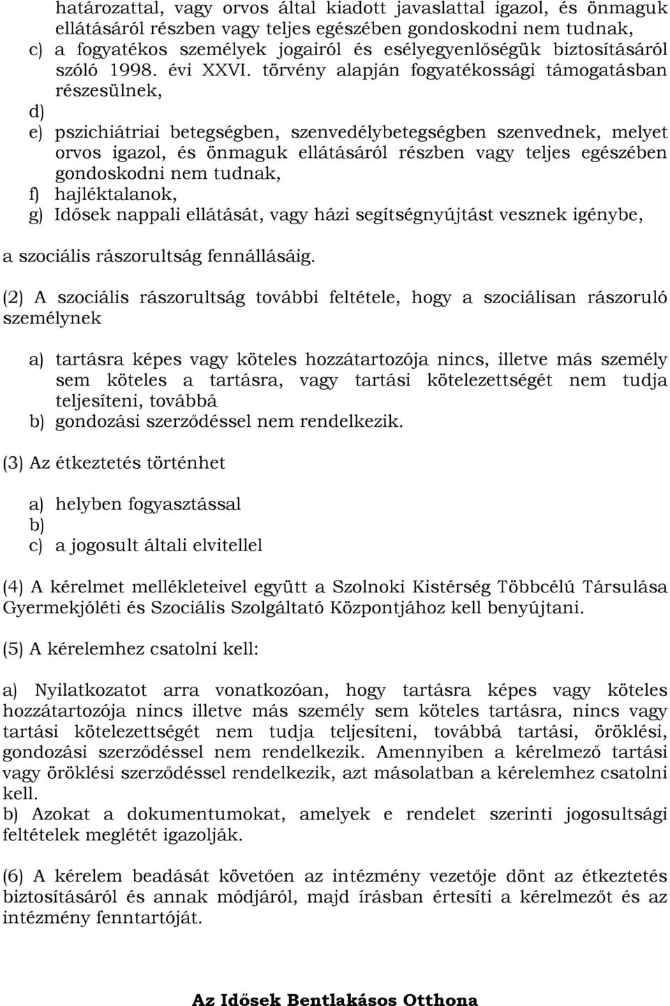 törvény alapján fogyatékossági támogatásban részesülnek, d) e) pszichiátriai betegségben, szenvedélybetegségben szenvednek, melyet orvos igazol, és önmaguk ellátásáról részben vagy teljes egészében