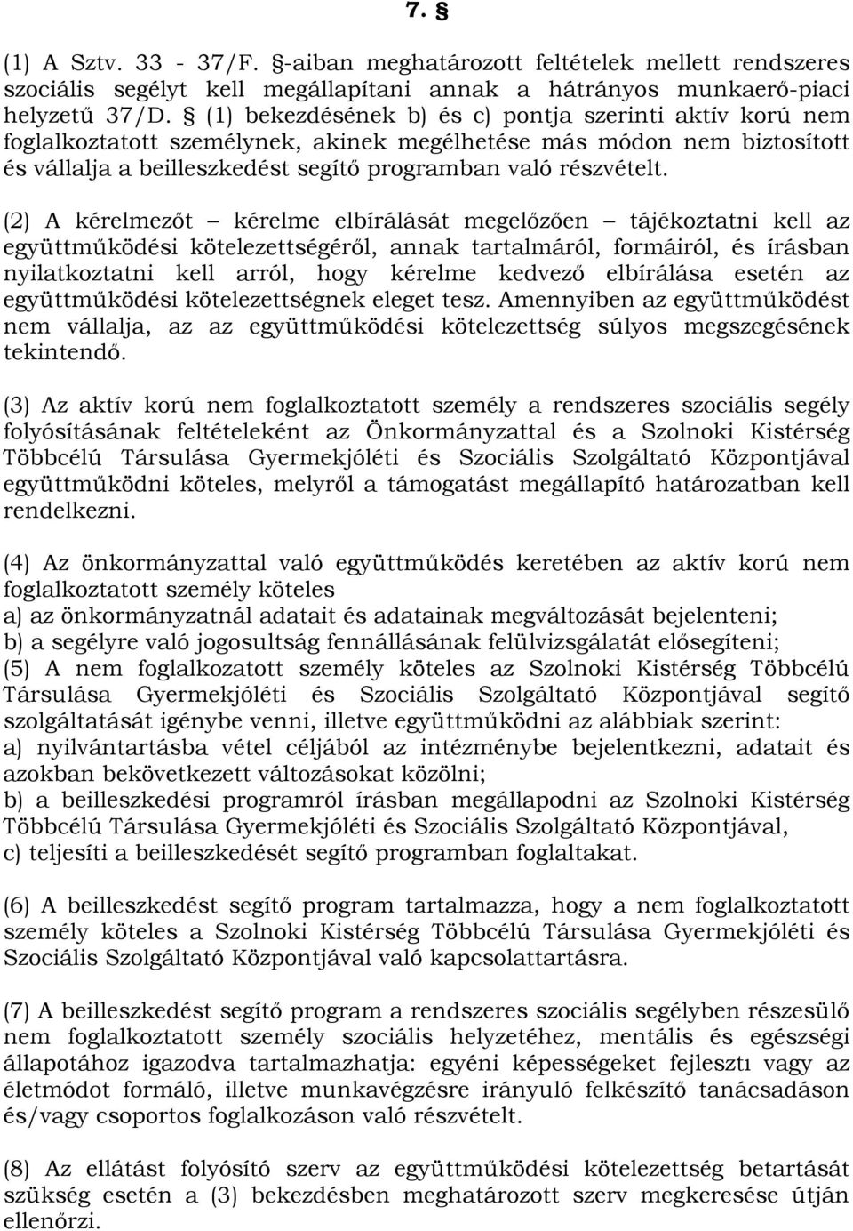 (2) A kérelmezőt kérelme elbírálását megelőzően tájékoztatni kell az együttműködési kötelezettségéről, annak tartalmáról, formáiról, és írásban nyilatkoztatni kell arról, hogy kérelme kedvező