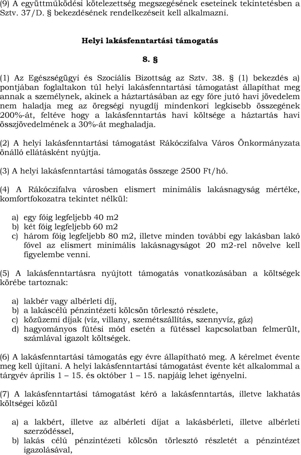 (1) bekezdés a) pontjában foglaltakon túl helyi lakásfenntartási támogatást állapíthat meg annak a személynek, akinek a háztartásában az egy főre jutó havi jövedelem nem haladja meg az öregségi