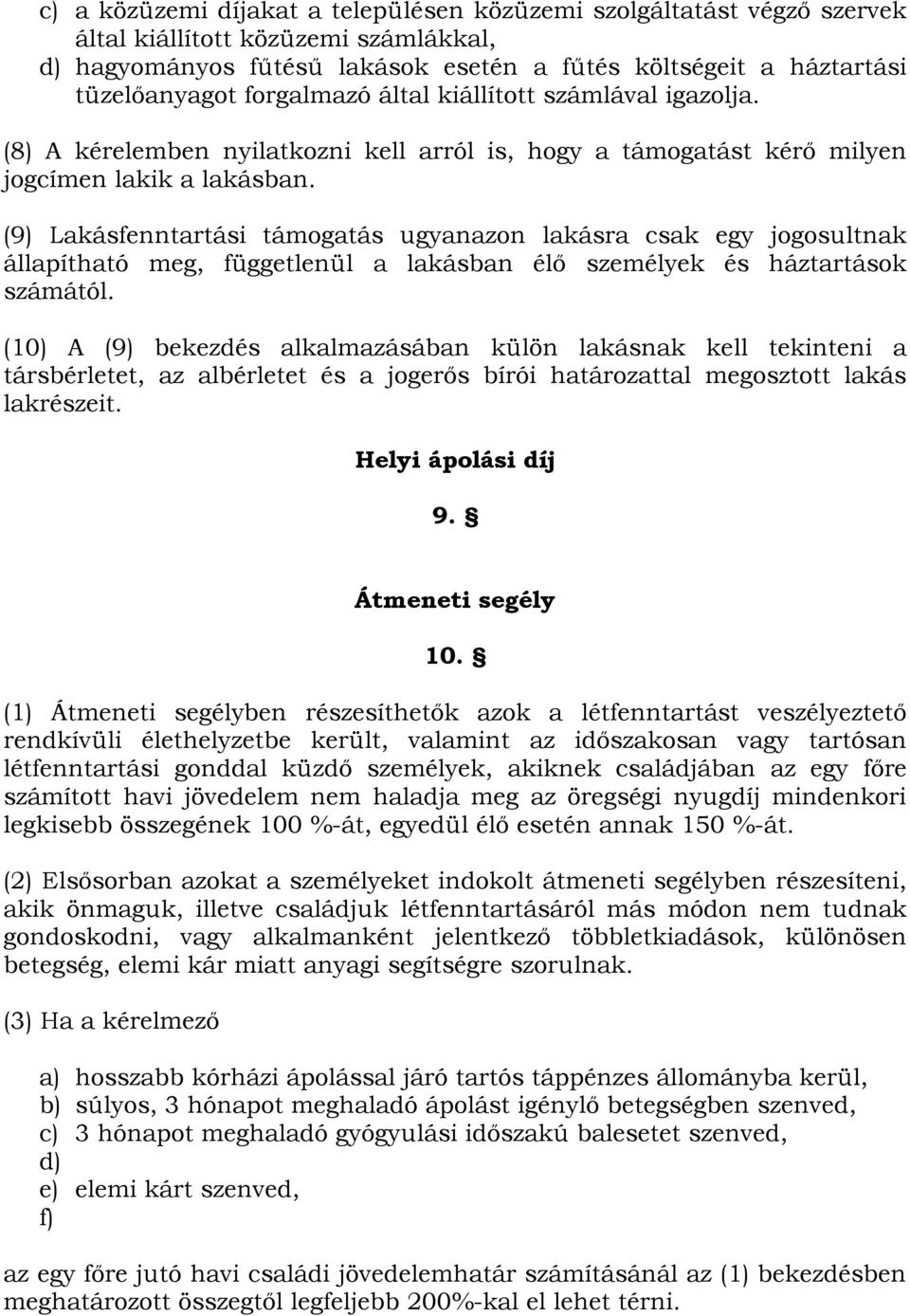 (9) Lakásfenntartási támogatás ugyanazon lakásra csak egy jogosultnak állapítható meg, függetlenül a lakásban élő személyek és háztartások számától.