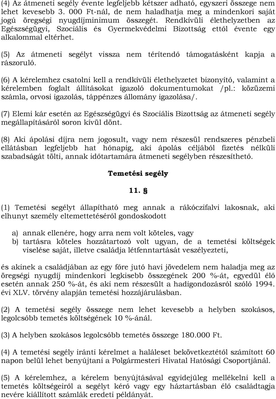 (6) A kérelemhez csatolni kell a rendkívüli élethelyzetet bizonyító, valamint a kérelemben foglalt állításokat igazoló dokumentumokat /pl.