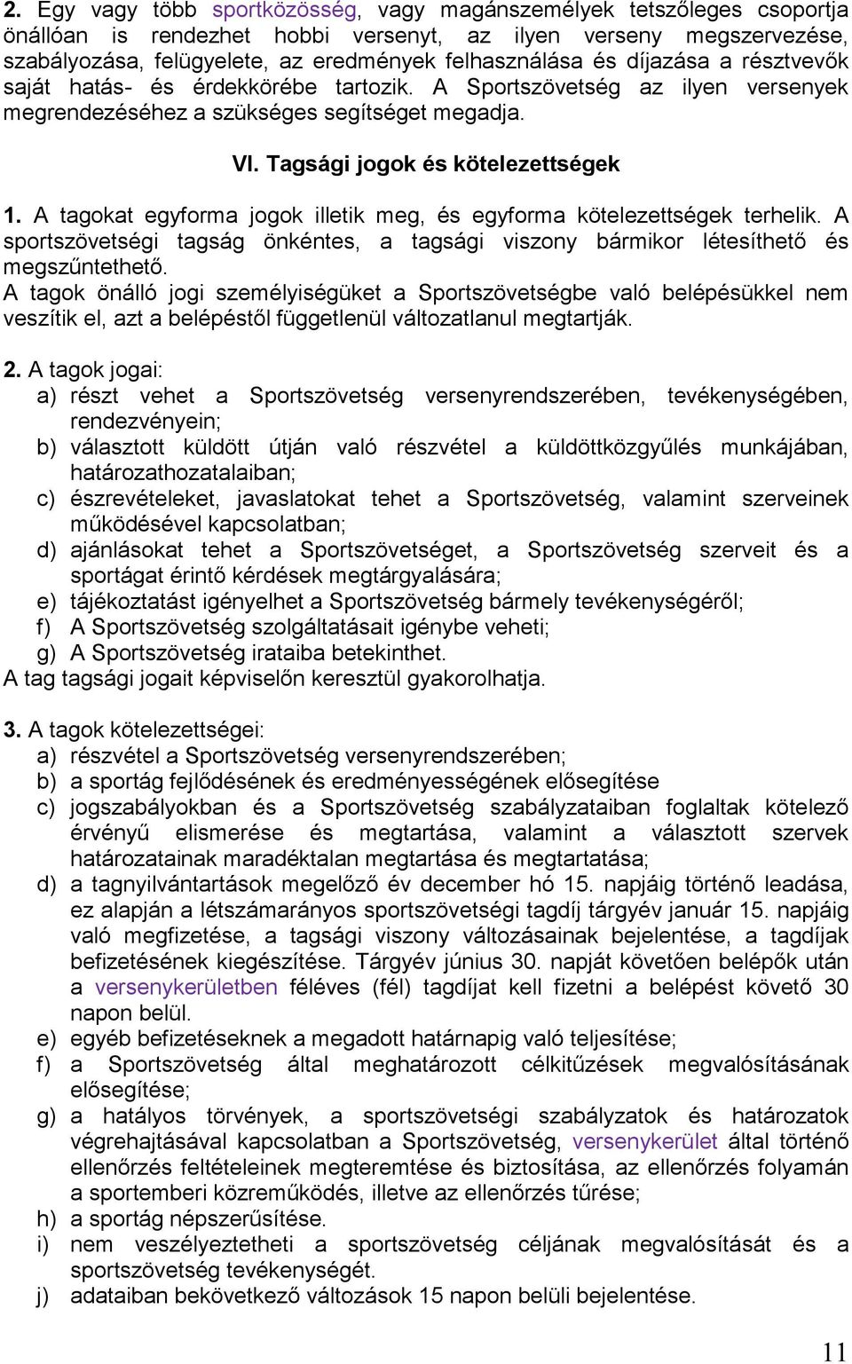 A tagokat egyforma jogok illetik meg, és egyforma kötelezettségek terhelik. A sportszövetségi tagság önkéntes, a tagsági viszony bármikor létesíthető és megszűntethető.