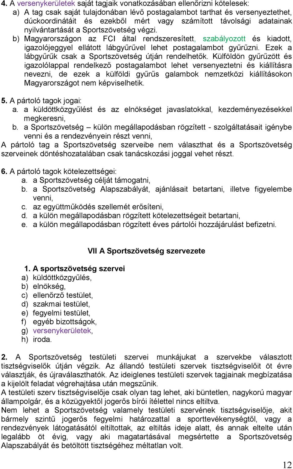 b) Magyarországon az FCI által rendszeresített, szabályozott és kiadott, igazolójeggyel ellátott lábgyűrűvel lehet postagalambot gyűrűzni. Ezek a lábgyűrűk csak a Sportszövetség útján rendelhetők.