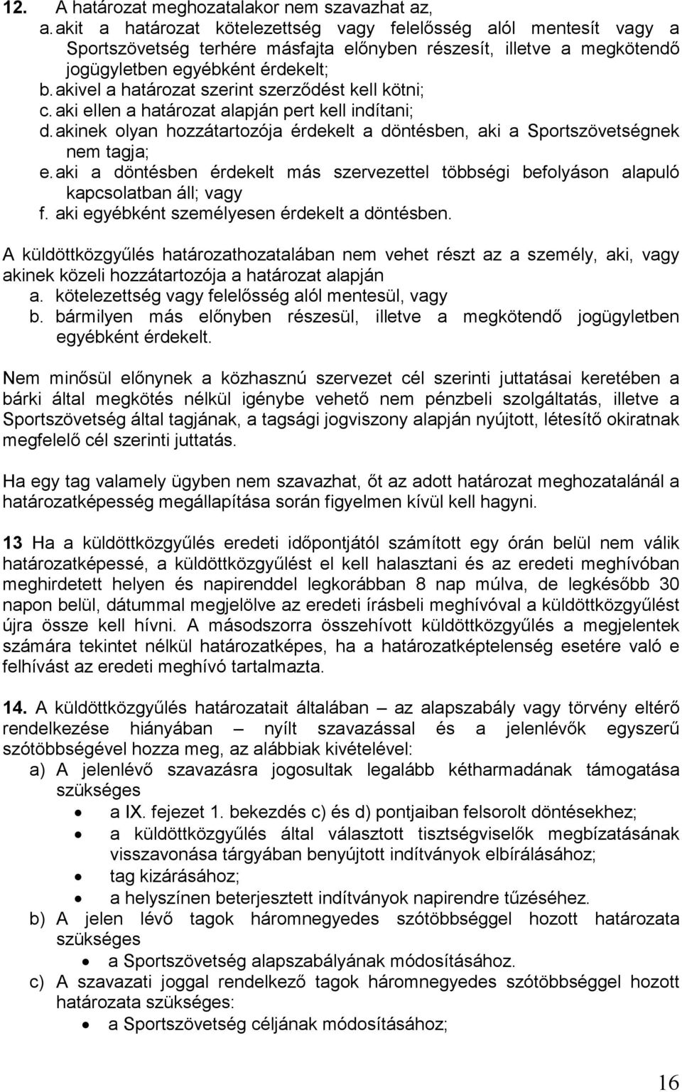 akivel a határozat szerint szerződést kell kötni; c. aki ellen a határozat alapján pert kell indítani; d. akinek olyan hozzátartozója érdekelt a döntésben, aki a Sportszövetségnek nem tagja; e.