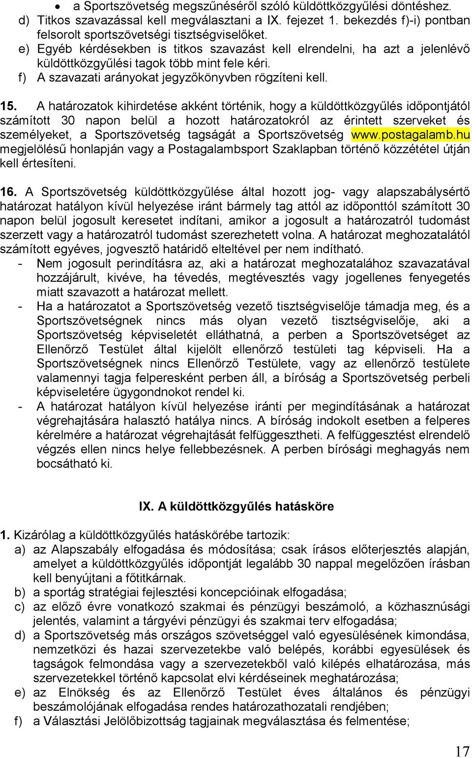 A határozatok kihirdetése akként történik, hogy a küldöttközgyűlés időpontjától számított 30 napon belül a hozott határozatokról az érintett szerveket és személyeket, a Sportszövetség tagságát a