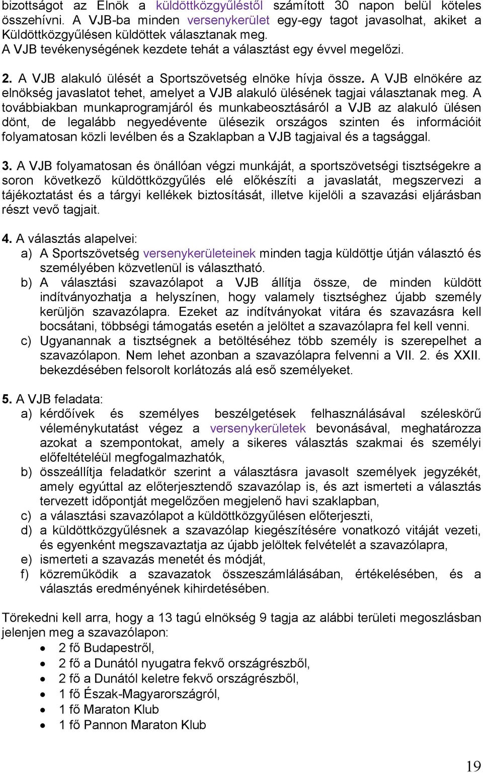 A VJB elnökére az elnökség javaslatot tehet, amelyet a VJB alakuló ülésének tagjai választanak meg.