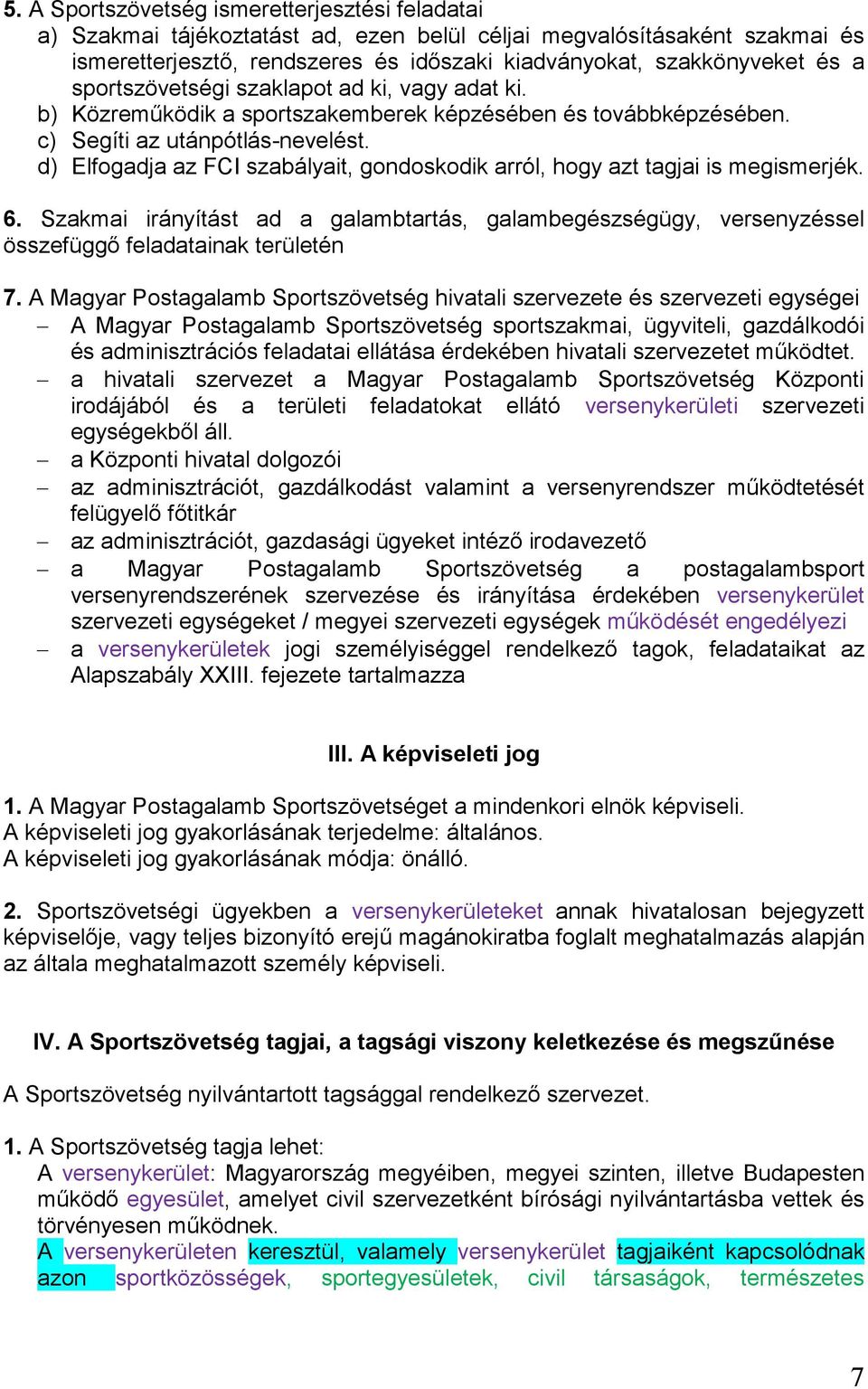 d) Elfogadja az FCI szabályait, gondoskodik arról, hogy azt tagjai is megismerjék. 6. Szakmai irányítást ad a galambtartás, galambegészségügy, versenyzéssel összefüggő feladatainak területén 7.