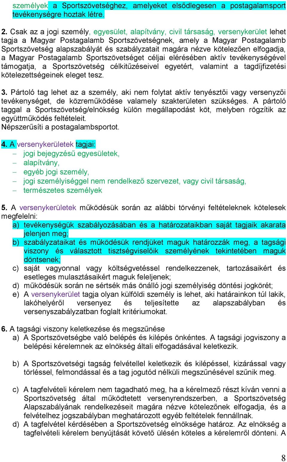 szabályzatait magára nézve kötelezően elfogadja, a Magyar Postagalamb Sportszövetséget céljai elérésében aktív tevékenységével támogatja, a Sportszövetség célkitűzéseivel egyetért, valamint a