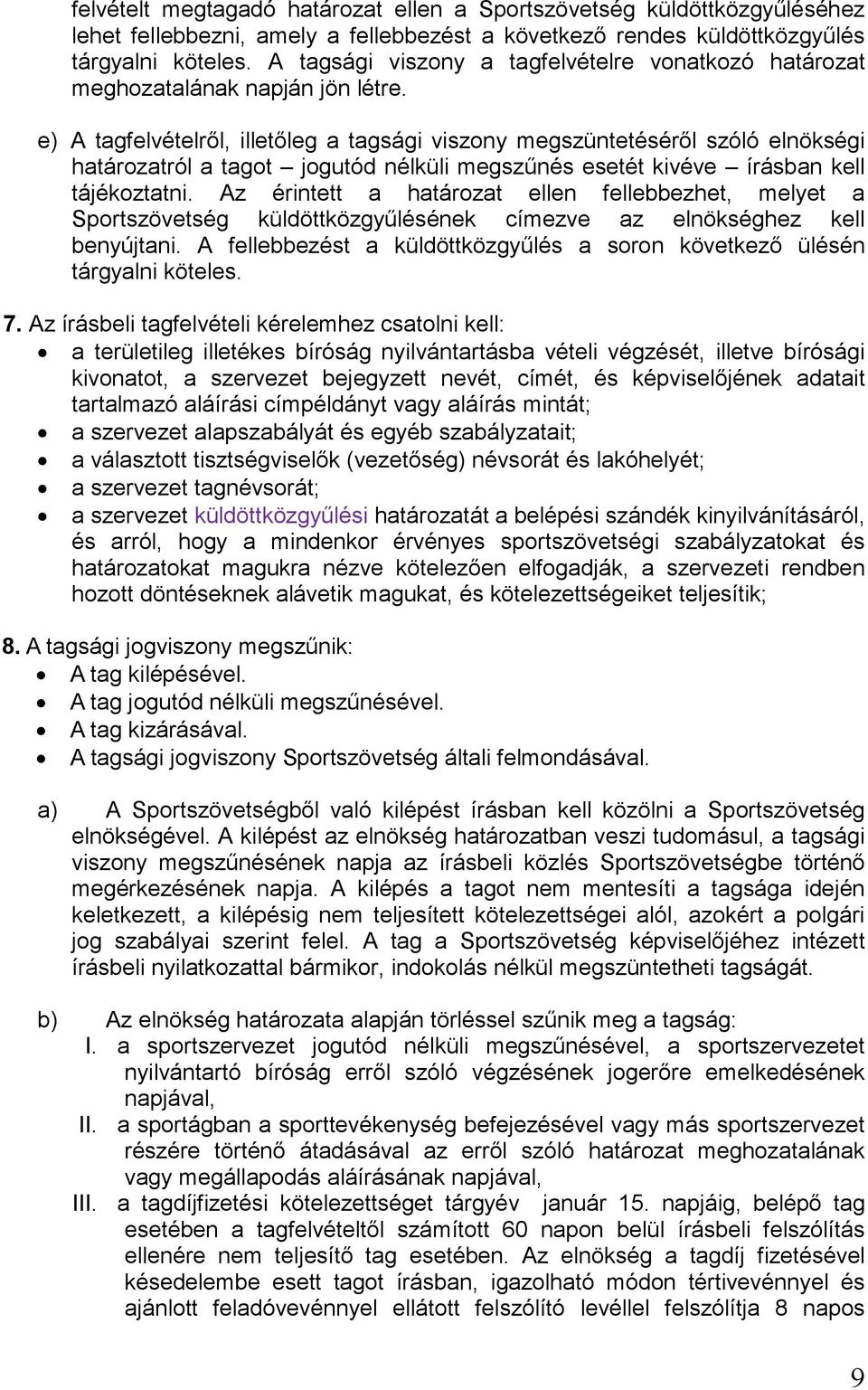 e) A tagfelvételről, illetőleg a tagsági viszony megszüntetéséről szóló elnökségi határozatról a tagot jogutód nélküli megszűnés esetét kivéve írásban kell tájékoztatni.