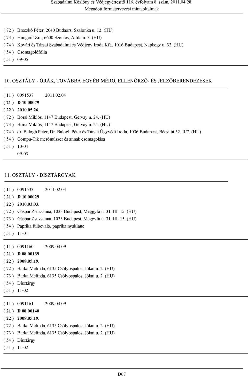 ( 72 ) Borsi Miklós, 1147 Budapest, Gervay u. 24. (HU) ( 73 ) Borsi Miklós, 1147 Budapest, Gervay u. 24. (HU) ( 74 ) dr. Balogh Péter, Dr.