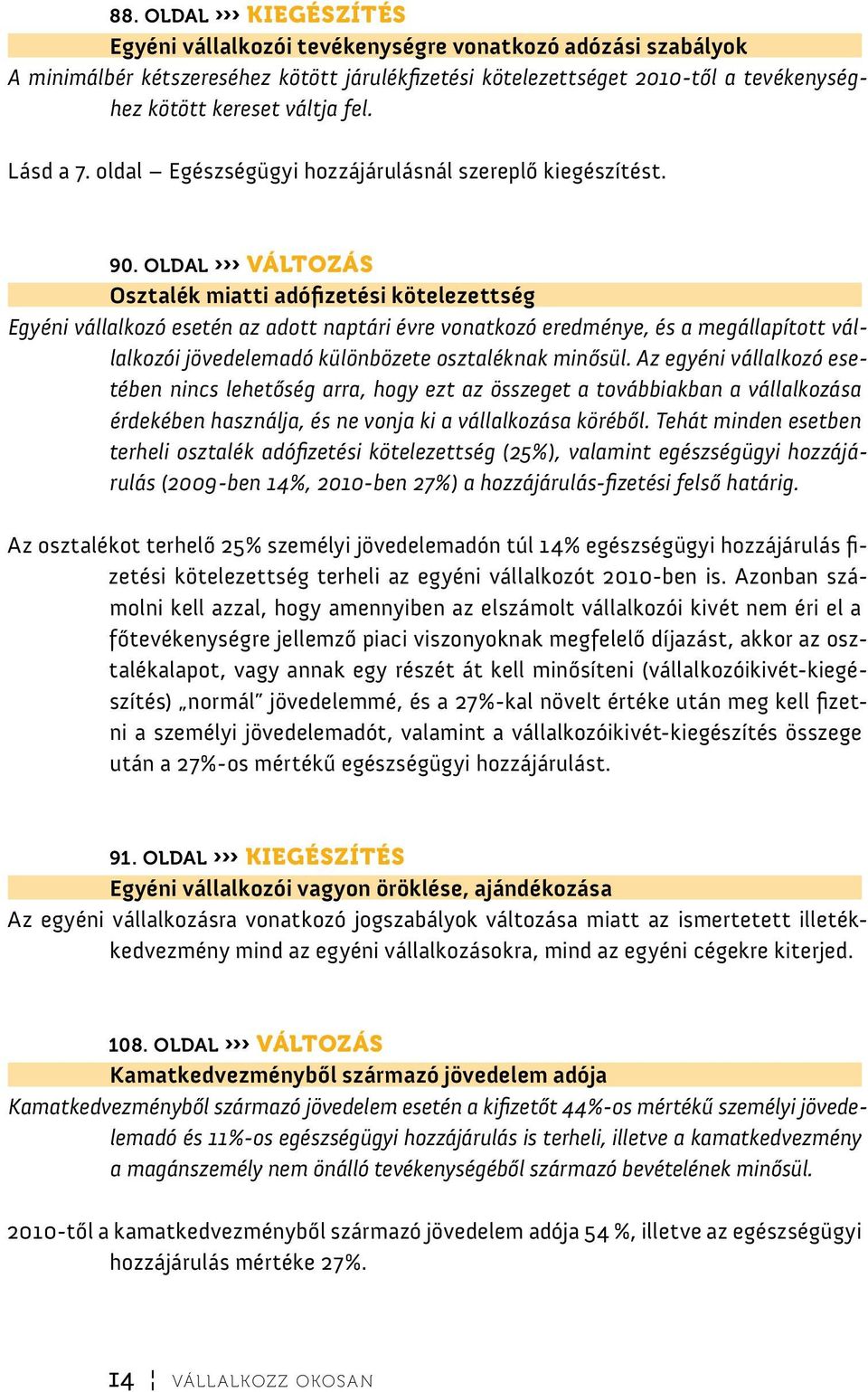 oldal változás Osztalék miatti adófizetési kötelezettség Egyéni vállalkozó esetén az adott naptári évre vonatkozó eredménye, és a megállapított vállalkozói jövedelemadó különbözete osztaléknak