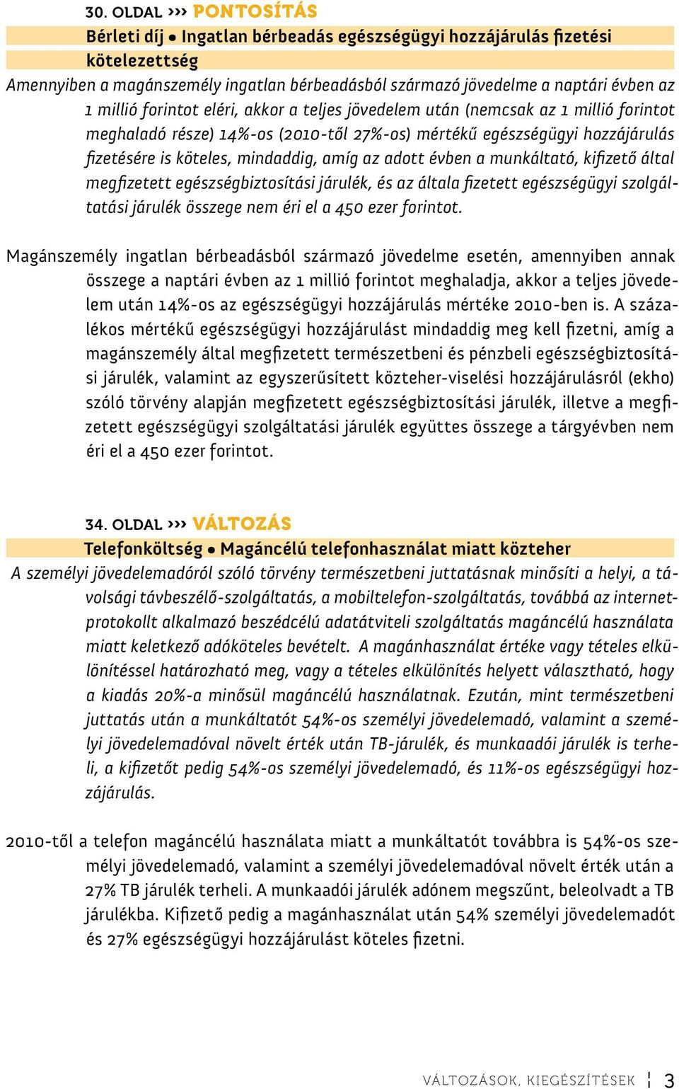 évben a munkáltató, kifizető által megfizetett egészségbiztosítási járulék, és az általa fizetett egészségügyi szolgáltatási járulék összege nem éri el a 450 ezer forintot.