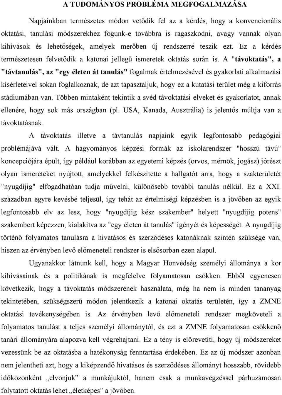 A "távoktatás", a "távtanulás", az "egy életen át tanulás" fogalmak értelmezésével és gyakorlati alkalmazási kísérleteivel sokan foglalkoznak, de azt tapasztaljuk, hogy ez a kutatási terület még a