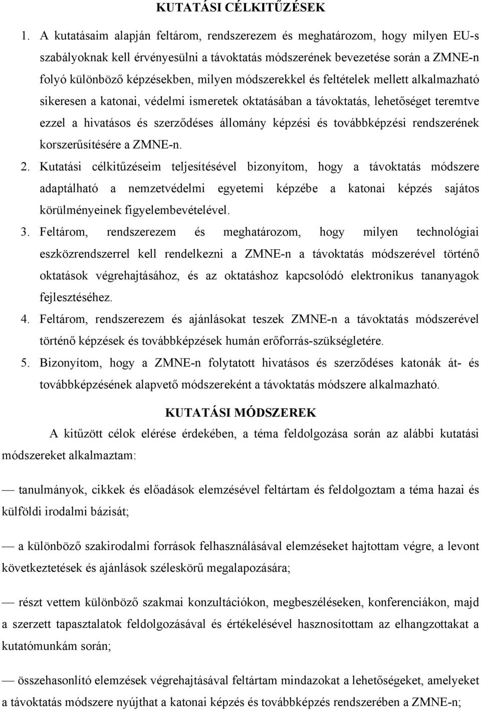 módszerekkel és feltételek mellett alkalmazható sikeresen a katonai, védelmi ismeretek oktatásában a távoktatás, lehetőséget teremtve ezzel a hivatásos és szerződéses állomány képzési és