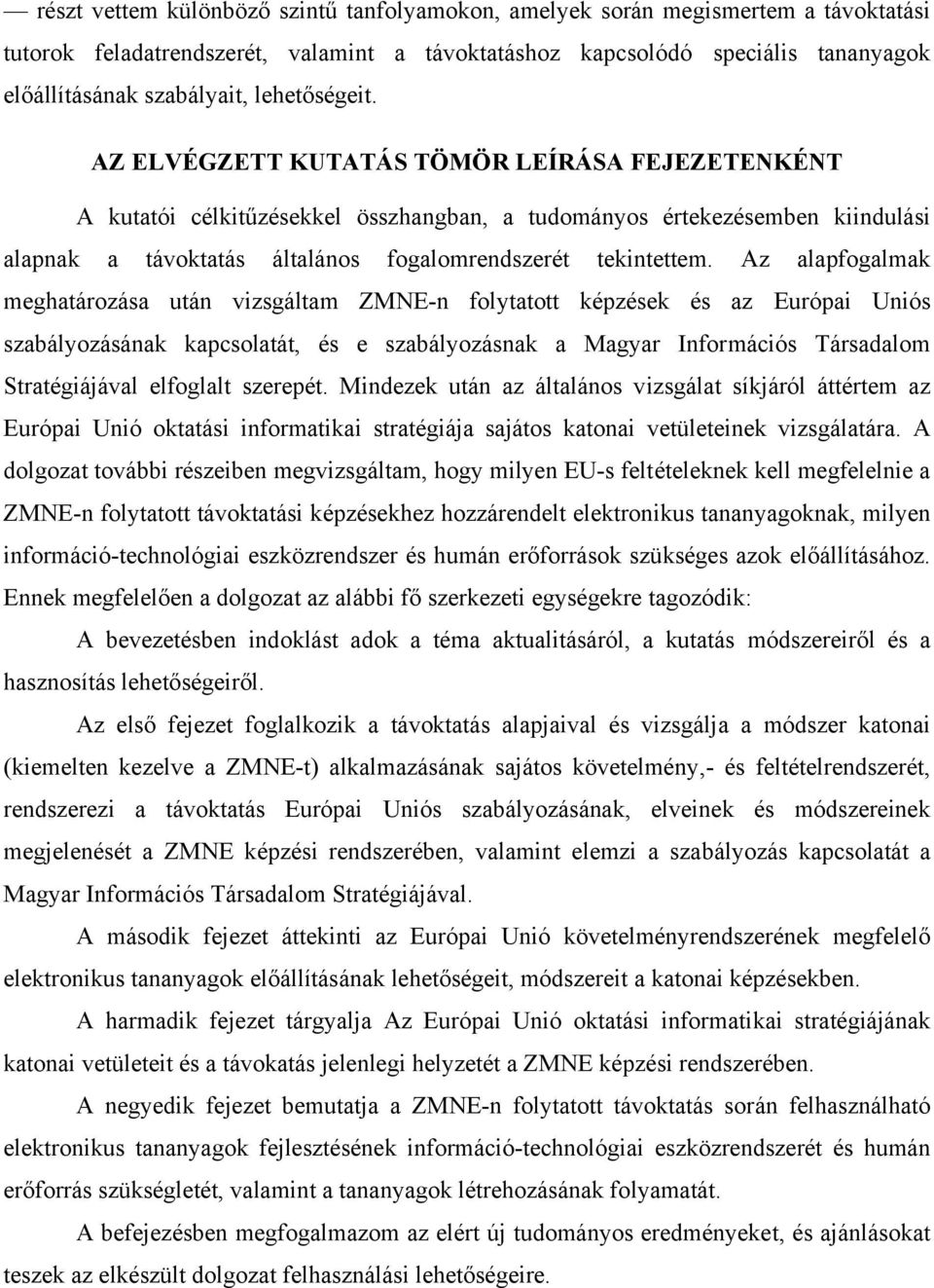 AZ ELVÉGZETT KUTATÁS TÖMÖR LEÍRÁSA FEJEZETENKÉNT A kutatói célkitűzésekkel összhangban, a tudományos értekezésemben kiindulási alapnak a távoktatás általános fogalomrendszerét tekintettem.