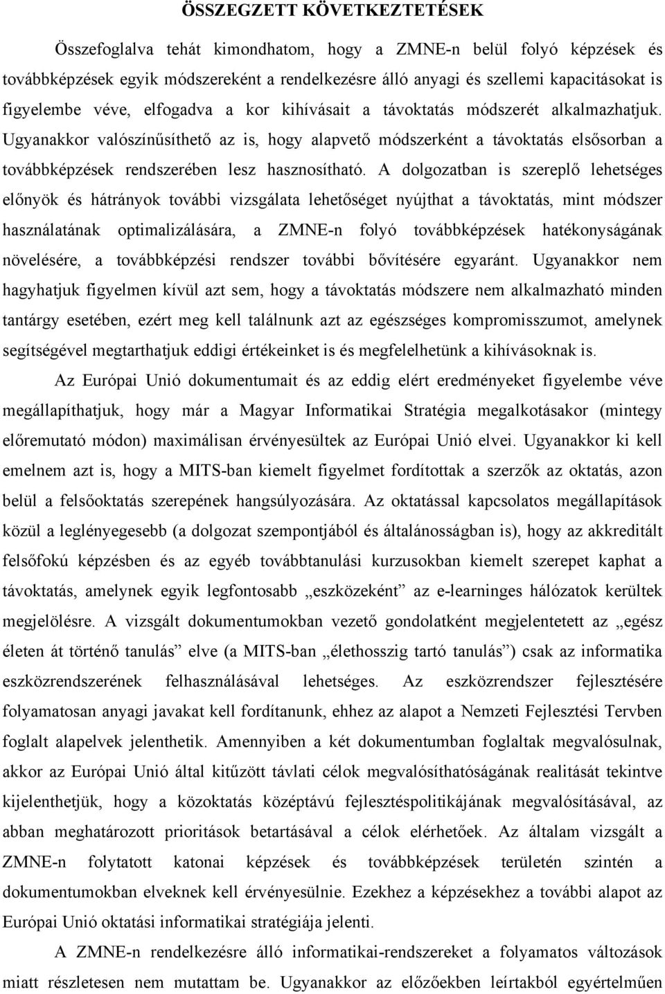 Ugyanakkor valószínűsíthető az is, hogy alapvető módszerként a távoktatás elsősorban a továbbképzések rendszerében lesz hasznosítható.