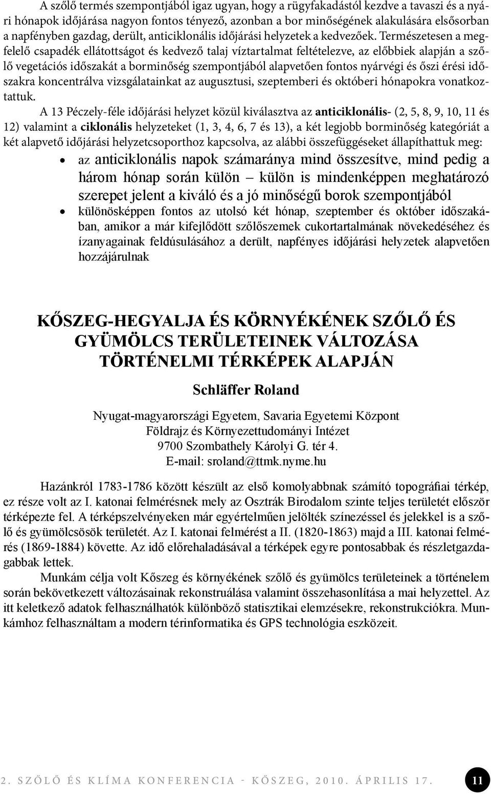 Természetesen a megfelelő csapadék ellátottságot és kedvező talaj víztartalmat feltételezve, az előbbiek alapján a szőlő vegetációs időszakát a borminőség szempontjából alapvetően fontos nyárvégi és