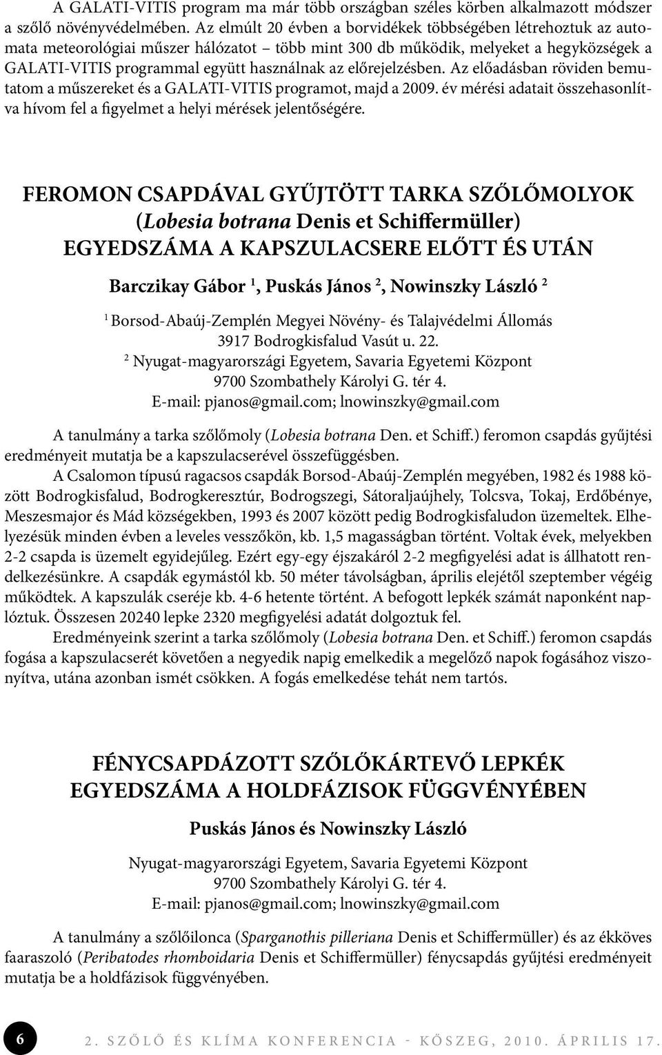 előrejelzésben. Az előadásban röviden bemutatom a műszereket és a GALATI-VITIS programot, majd a 2009. év mérési adatait összehasonlítva hívom fel a figyelmet a helyi mérések jelentőségére.