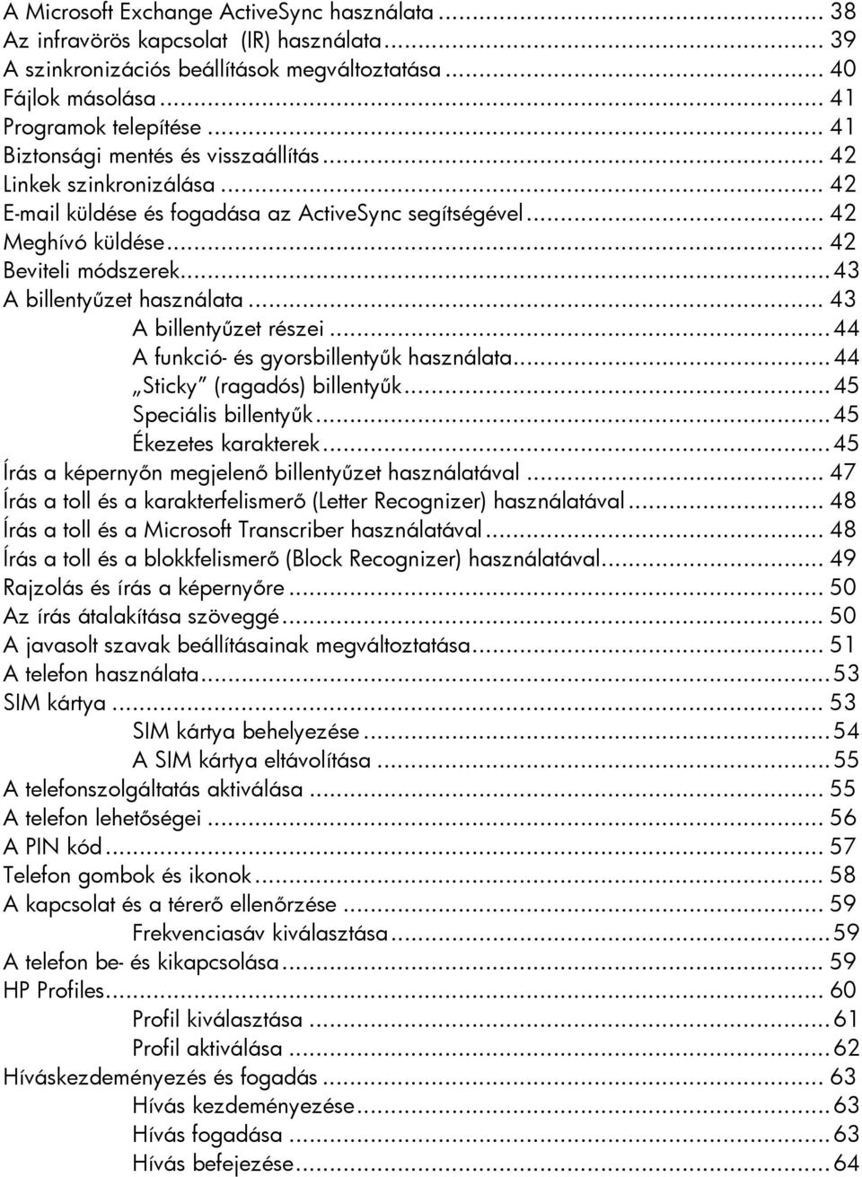 ..43 A billentyűzet használata... 43 A billentyűzet részei...44 A funkció- és gyorsbillentyűk használata...44 Sticky (ragadós) billentyűk...45 Speciális billentyűk...45 Ékezetes karakterek.