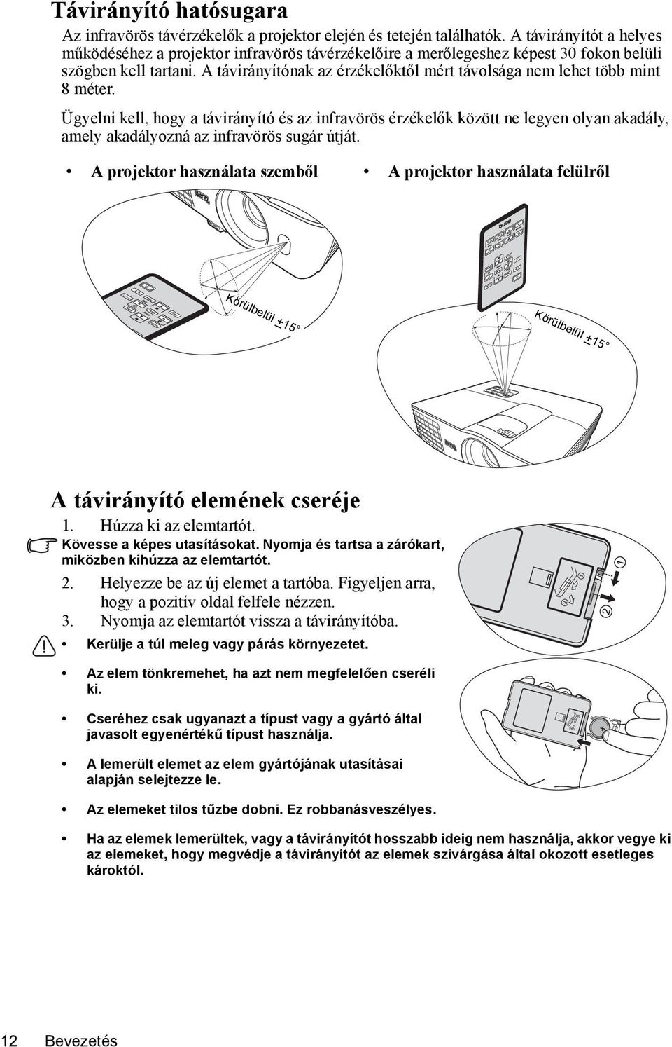 A távirányítónak az érzékelőktől mért távolsága nem lehet több mint 8 méter.